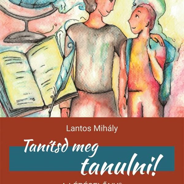 TANÍTSD MEG TANULNI! -  A LÉPÉSELŐNY TANULÁSI STRATÉGIA SZÜLŐKNEK