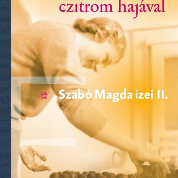 EGY CZITROM HAJÁVAL - SZABÓ MAGDA ÍZEI II.