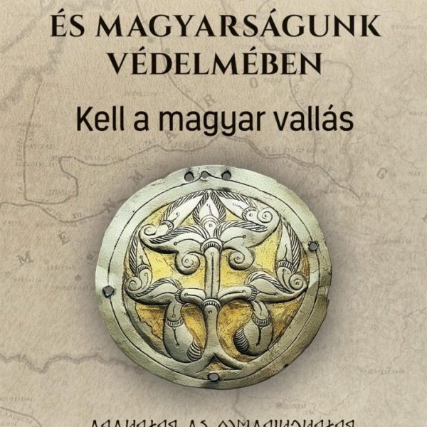 MAGYARORSZÁGUNK ÉS MAGYARSÁGUNK VÉDELMÉBEN - KELL A MA