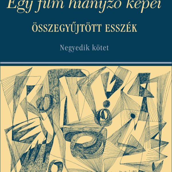 EGY FILM HIÁNYZÓ KÉPEI -TÁRSMŰVÉSZETEK, VISSZAEMLÉKEZÉSEK, ÖSSZEGYŰJTÖTT ESSZÉK.