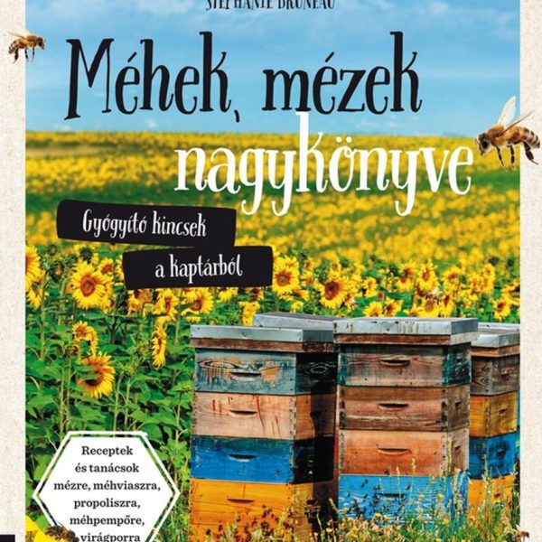 MÉHEK, MÉZEK NAGYKÖNYVE - GYÓGYÍTÓ KINCSEK A KAPTÁRBÓL