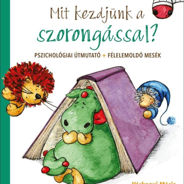 MIT KEZDJÜNK A SZORONGÁSSAL? - PSZICHOLÓGIAI ÚTMUTATÓ + FÉLELEMOLDÓ MESÉK