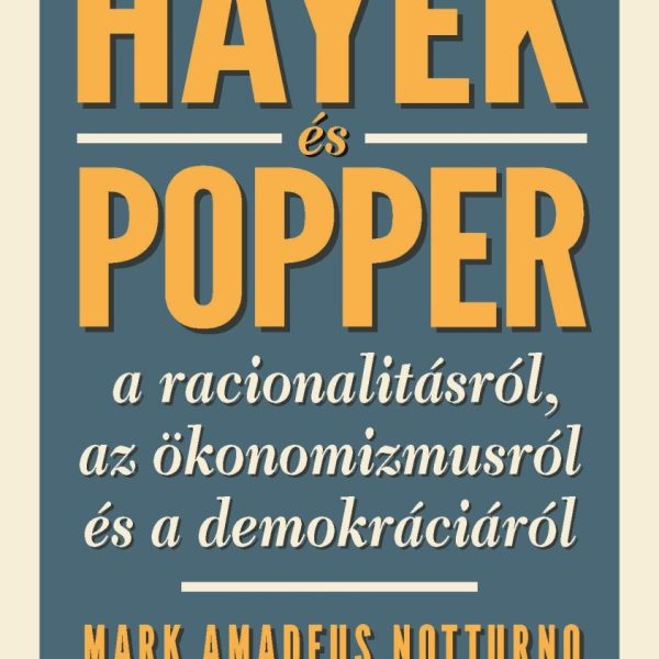 HAYEK ÉS POPPER A RACIONALITÁSRÓL, AZ ÖKÖNOMIZMUSRÓL ÉS A DEMOKRÁCIÁRÓL