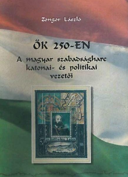 ŐK 250-EN - A MAGYAR SZABADSÁGHARC KATONAI- ÉS POLITIKAI VEZETŐI