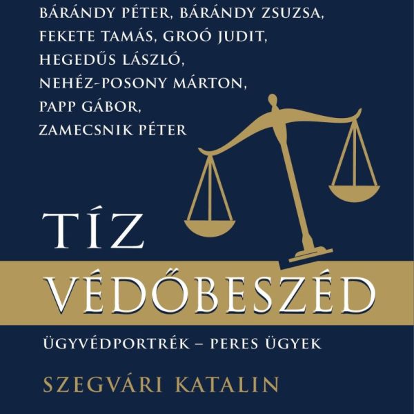 TÍZ VÉDŐBESZÉD - ÜGYVÉDPORTRÉK - PERES ÜGYEK