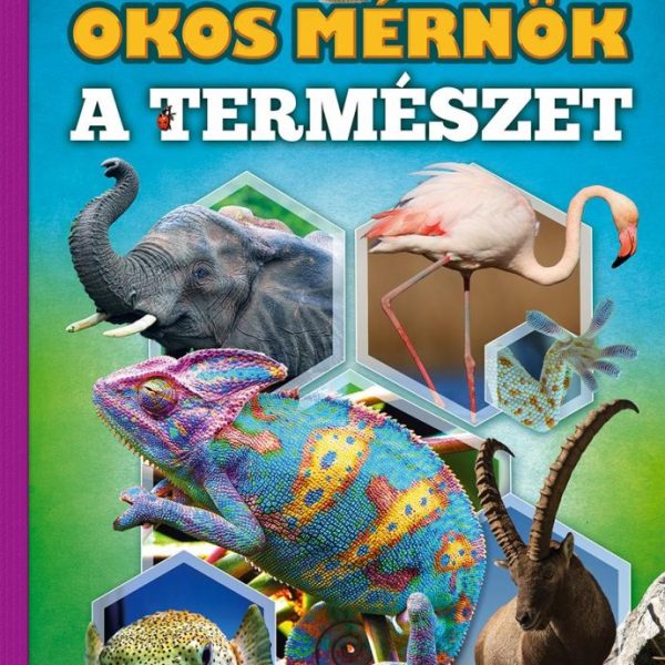 OKOS MÉRNÖK A TERMÉSZET - KÉPES ISMERETTERJESZTÉS GYEREKEKNEK