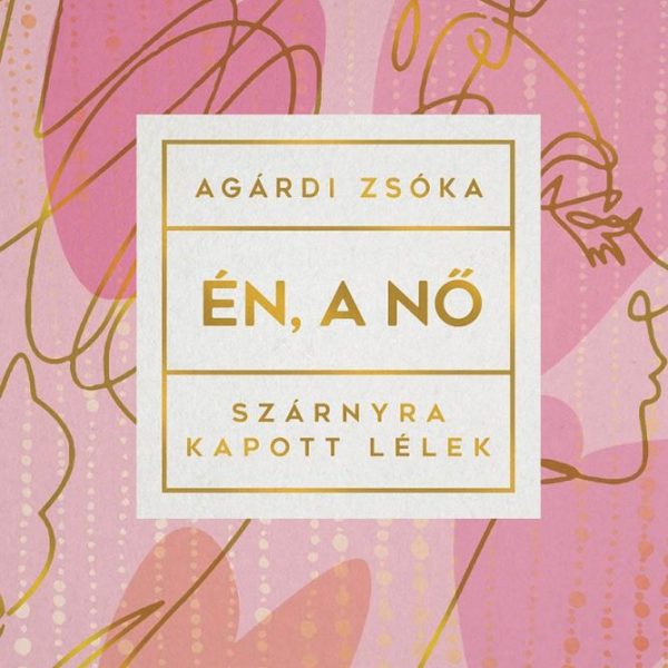 ÉN, A NŐ - SZÁRNYRA KAPOTT LÉLEK