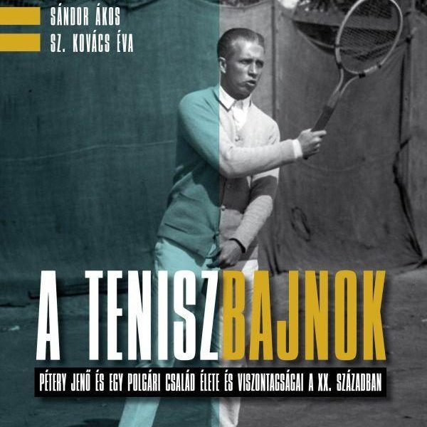 A TENISZBAJNOK - PÉTERY JENŐ ÉS EGY POLGÁRI CSALÁD ÉLETE ÉS VISZONTAGSÁGAI A XX.