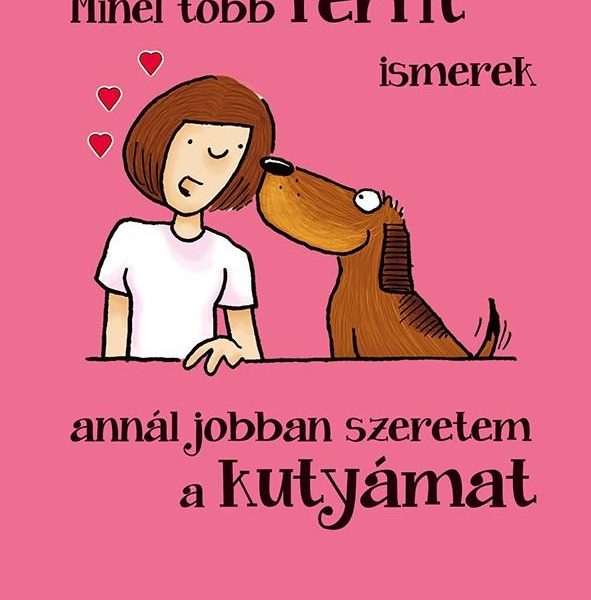 MINÉL TÖBB FÉRFIT ISMEREK, ANNÁL JOBBAN SZERETEM A KUTYÁMAT