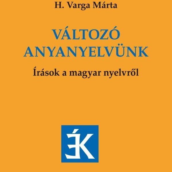 VÁLTOZÓ ANYANYELVÜNK - ÍRÁSOK A MAGYAR NYELVRŐL