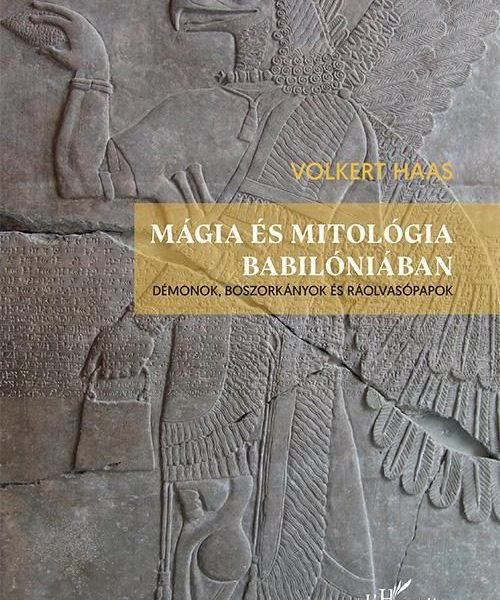 MÁGIA ÉS MITOLÓGIA BABILÓNIÁBAN - DÉMONOK, BOSZORKÁNYOK ÉS RÁOLVASÓPAPOK