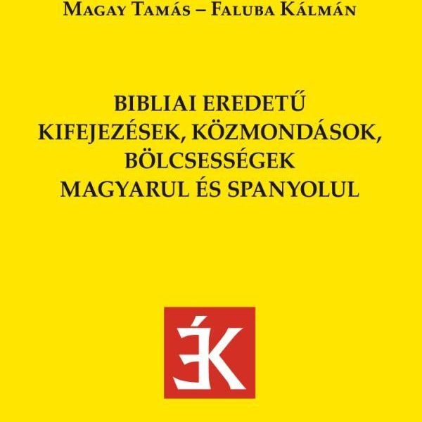 BIBLIAI EREDETŰ KIFEJEZÉSEK, KÖZMONDÁSOK,BÖLCSESSÉGEK MAGYARUL ÉS SPANYOLUL