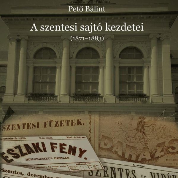 A SZENTESI SAJTÓ KEZDETEI (1871-1883)