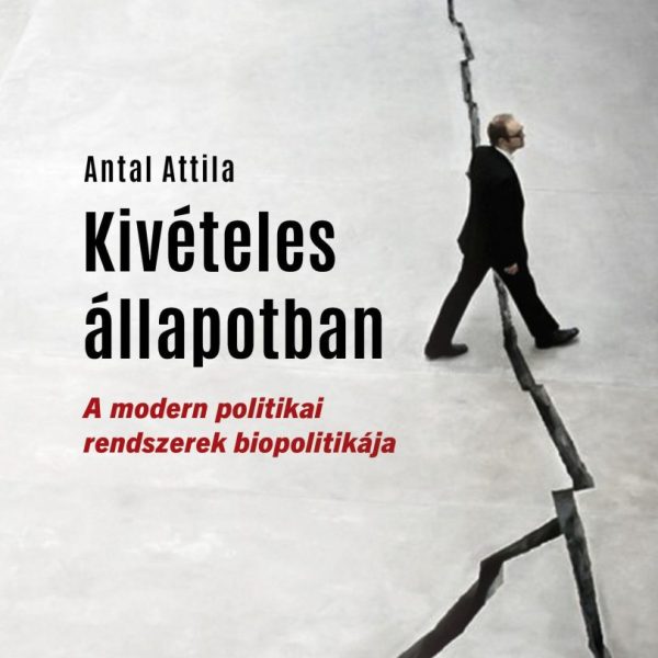 KIVÉTELES ÁLLAPOTBAN - A MODERN POLITIKAI RENDSZEREK BIOPOLITIKÁJA