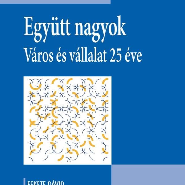 EGYÜTT NAGYOK - VÁROS ÉS VÁLLALAT 25 ÉVE