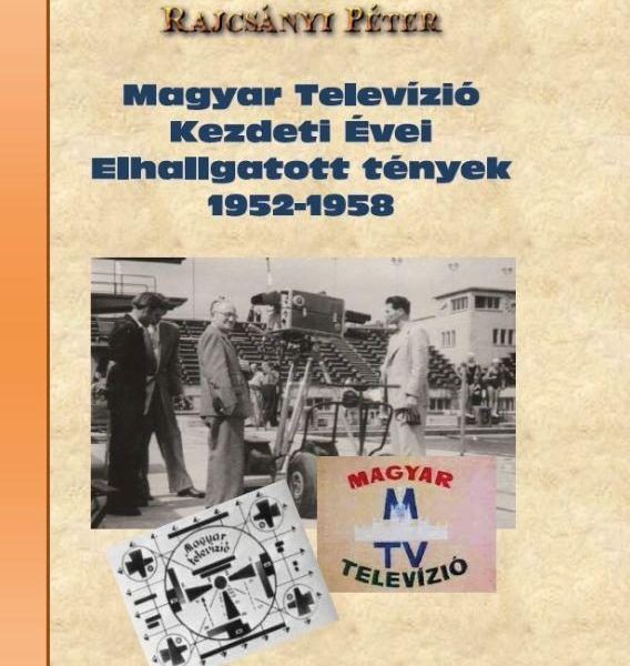 MAGYAR TELEVÍZIÓ KEZDETI ÉVEI ELHALLGATOTT TÉNYEK 1952-1958