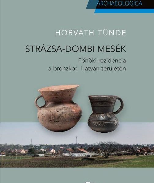 STRÁZSA-DOMBI MESÉK - FŐNÖKI REZIDENCIA A BRONZKORI HATVAN TERÜLETÉN
