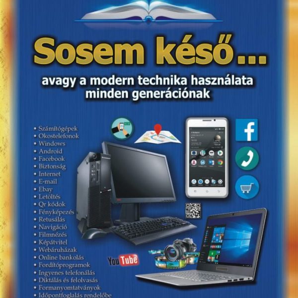 SOSEM KÉSŐ - AVAGY A MODERN TECHNIKA HASZNÁLATA MINDEN GENERÁCIÓNAK