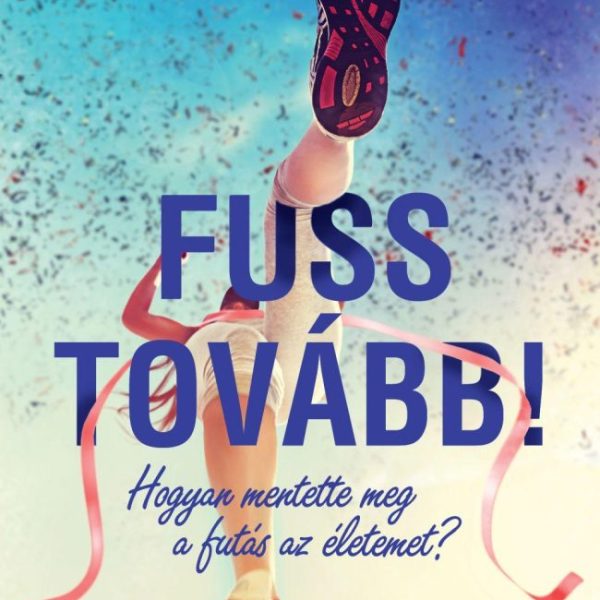 FUSS TOVÁBB! - HOGYAN MENTETTE MEG A FUTÁS AZ ÉLETEMET?