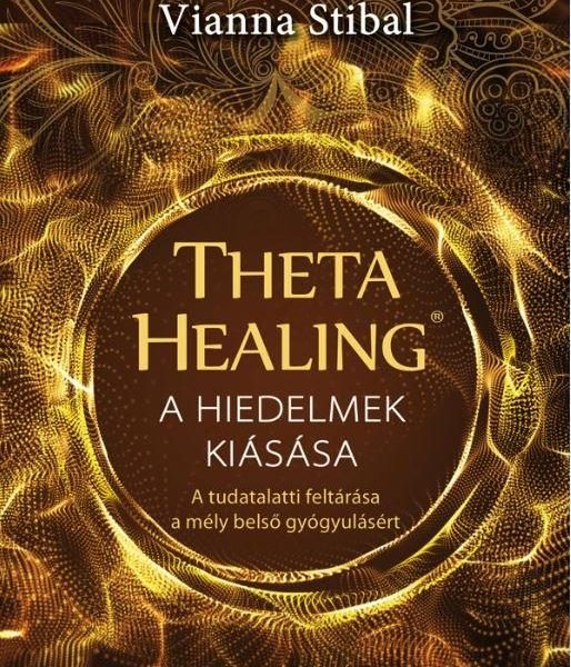 THETAHEALING - A HIEDELMEK KIÁSÁSA - A TUDATALATTI FELTÁRÁSA A MÉLY BELSŐ GYÓGYU