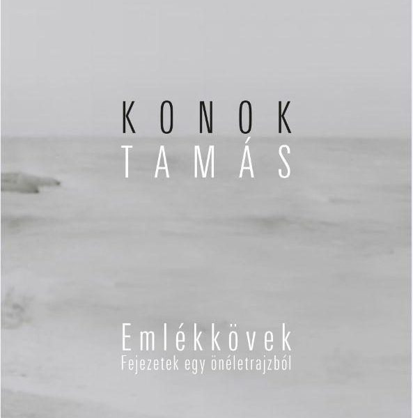 KONOK TAMÁS: EMLÉKKÖVEK. FEJEZETEK EGY ÖNÉLETRAJZBÓL