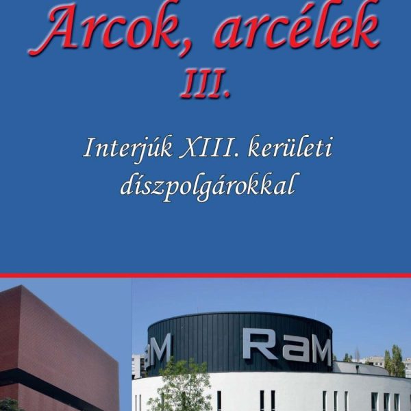 ARCOK, ARCÉLEK III. - INTERJÚK XIII. KERÜLETI DÍSZPOLGÁROKKAL