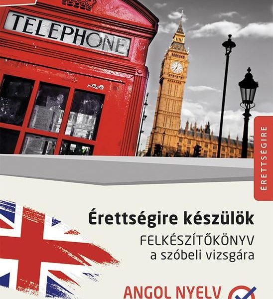ÉRETTSÉGIRE KÉSZÜLÖK - FELKÉSZÍTŐKÖNYV A SZÓBELI VIZSGÁRA - ANGOL NYELV