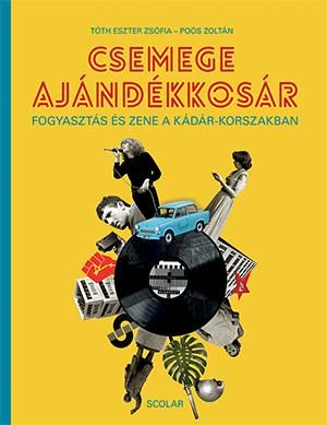 CSEMEGE AJÁNDÉKKOSÁR - FOGYASZTÁS ÉS ZENE A KÁDÁR-KORSZAKBAN