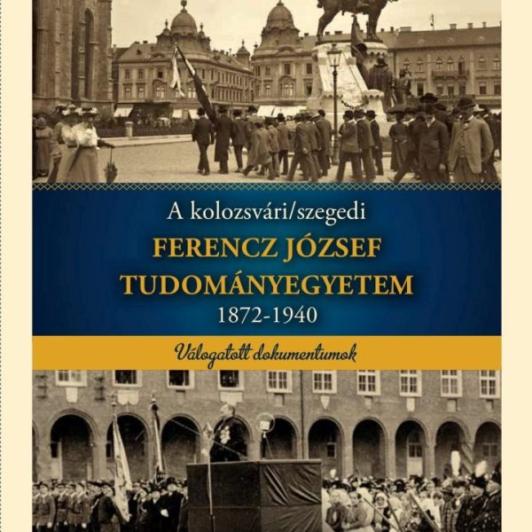 A KOLOZSVÁRI/SZEGEDI FERENCZ JÓZSEF TUDOMÁNYEGYETEM 1872-1940