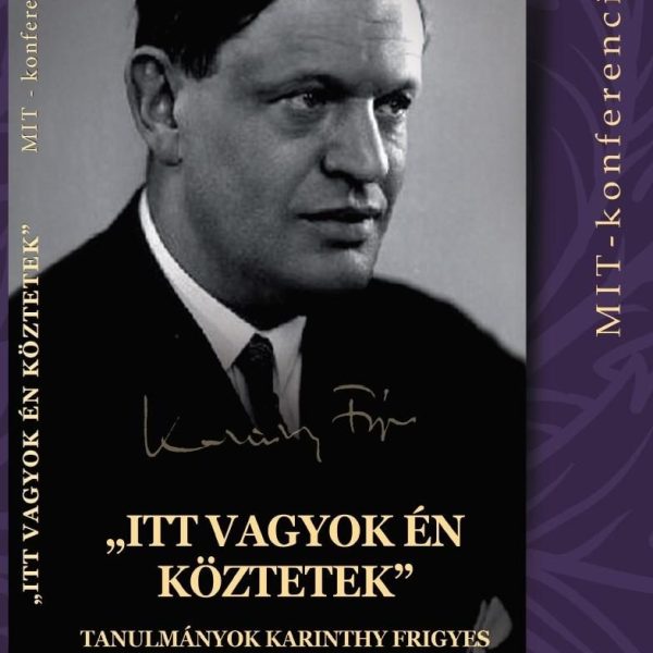 ITT VAGYOK ÉN KÖZTETEK - TANULMÁNYOK KARINTHY FRIGYES ÉLETMŰVÉRŐL