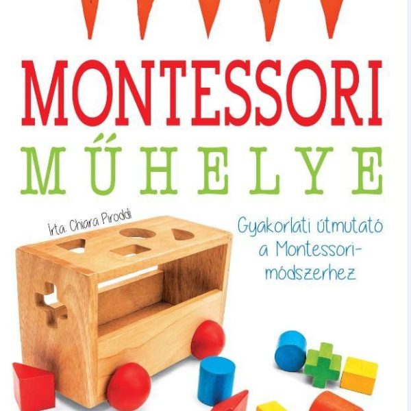 MONTESSORI - MŰHELYE GYAKORLATI ÚTMUTATÓ A MONTESSORI-MÓDSZERHEZ