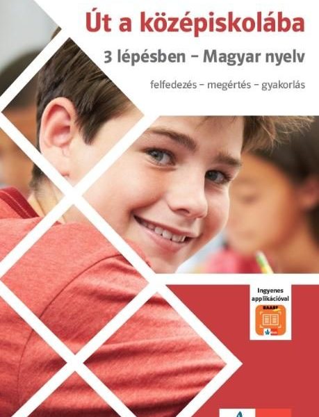 ÚT A KÖZÉPISKOLÁBA 3 LÉPÉSBEN - MAGYAR NYELV + APPLIKÁCIÓ