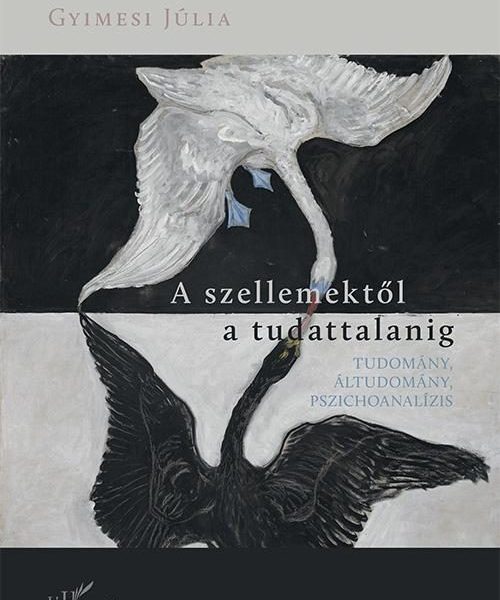 A SZELLEMEKTŐL A TUDATTALANIG  TUDOMÁNY, ÁLTUDOMÁNY, PSZICHOANALÍZIS