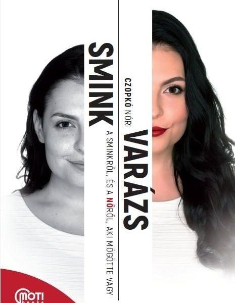 SMINKVARÁZS - A SMINKRŐL, ÉS A NŐRŐL, AKI MÖGÖTTE VAGY