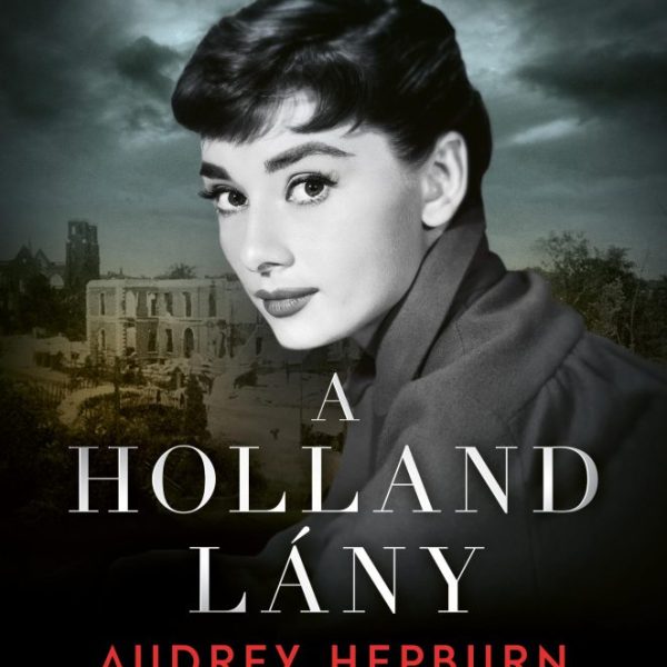 A HOLLAND LÁNY - AUDREY HEPBURN A II. VILÁGHÁBORÚBAN