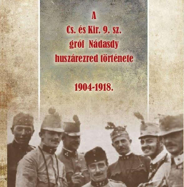 A CS. ÉS KIR. 9. SZ. GRÓF NÁDASDY HUSZÁREZRED TÖRTÉNETE 1904-1918.