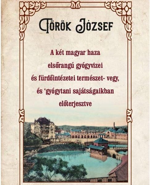 A KÉT MAGYAR HAZA ELSŐRANGÚ GYÓGYVIZEI ÉS FÜRDŐINTÉZETEI TERMÉSZET- VEGY, ÉS GYÓ