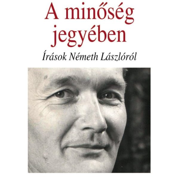 A MINŐSÉG JEGYÉBEN - ÍRÁSOK NÉMETH LÁSZLÓRÓL