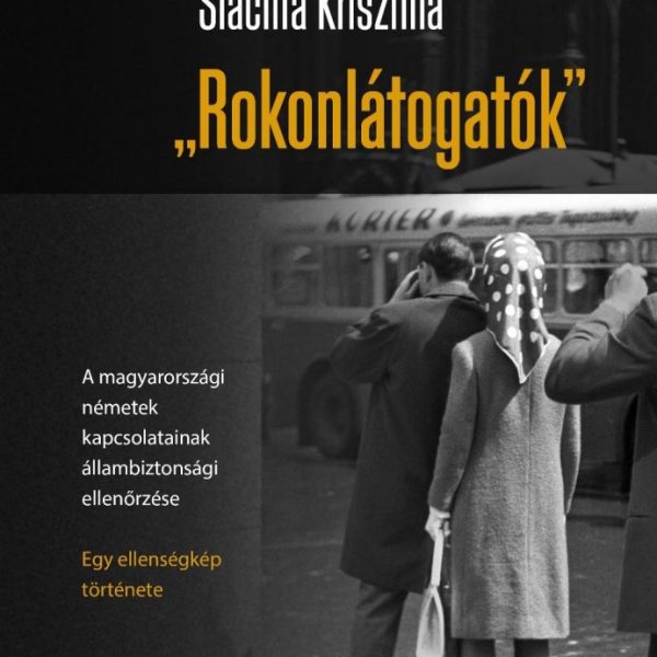 ROKONLÁTOGATÓK - A MAGYARORSZÁGI NÉMETEK KAPCSOLATAINAK ÁLLAMBIZTONSÁGI ELLENŐRZ