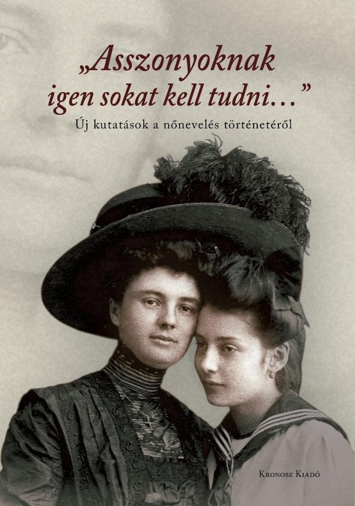 ASSZONYOKNAK IGEN SOKAT KELL TUDNI
- ÚJ KUTATÁSOK A NŐNEVELÉS TÖRTÉNETÉRŐL