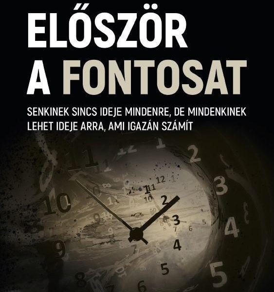ELŐSZÖR A FONTOSAT - SENKINEK SINCS IDEJE MINDENRE, DE MINDENKINEK LEHET IDEJE A