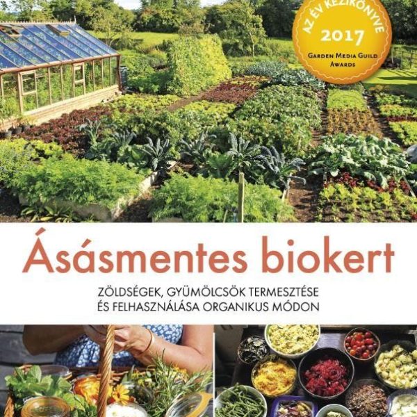 ÁSÁSMENTES BIOKERT - ZÖLDSÉGEK, GYÜMÖLCSÖK TERMESZTÉSE ÉS FELHASZNÁLÁSA ORGANIKU