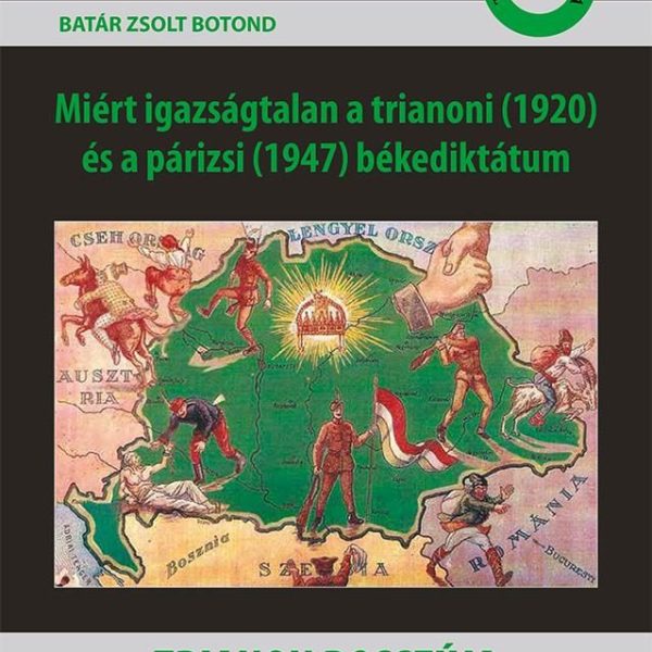 TRIANON BOSSZÚJA - MIÉRT IGAZSÁGTALAN A TRIANONI (1920) ÉS A PÁRIZSI (1947) BÉKE