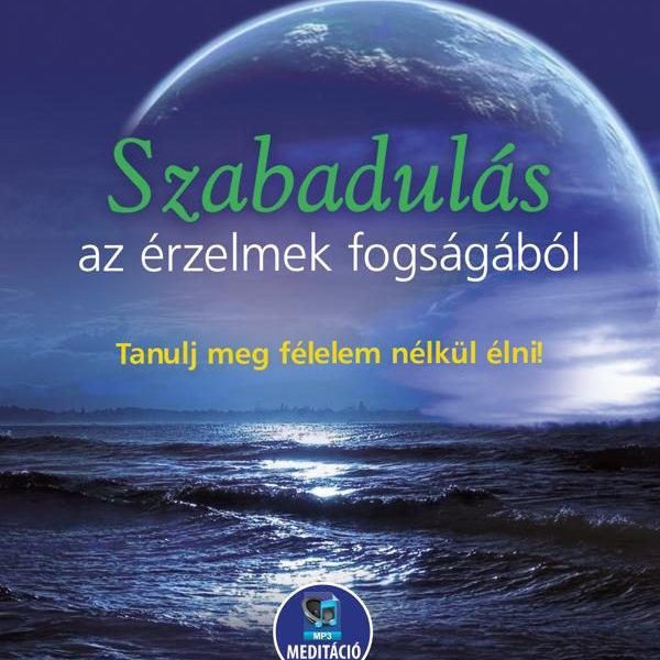 SZABADULÁS AZ ÉRZELMEK FOGSÁGÁBÓL(LETÖLTHETŐ MP3-MEDITÁCIÓVAL)