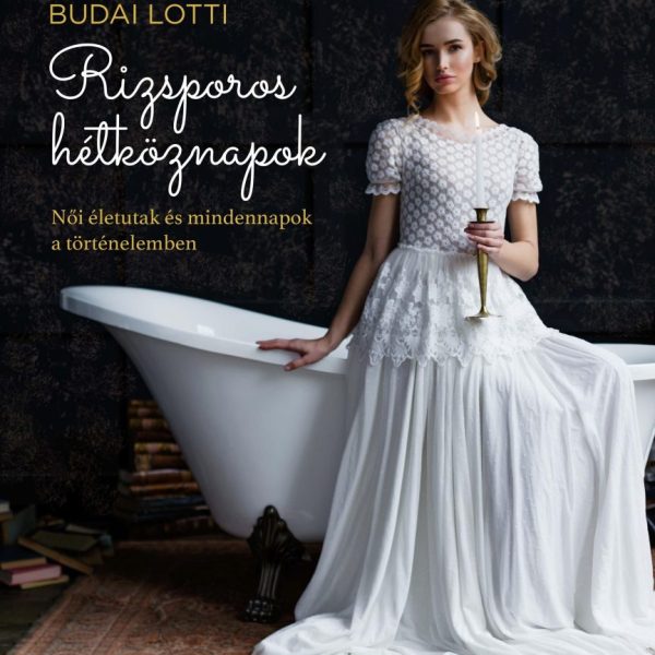 RIZSPOROS HÉTKÖZNAPOK 2. - NŐI ÉLETUTAK ÉS MINDENNAPOK A TÖRTÉNELEMBEN