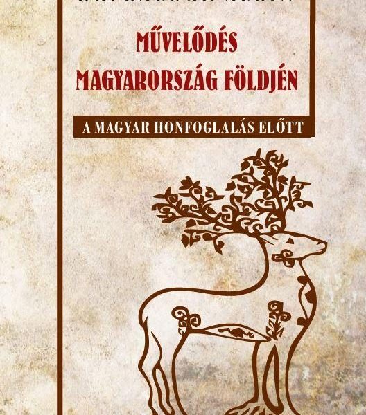 MŰVELŐDÉS MAGYARORSZÁG FÖLDJÉN - A MAGYAR HONFOGLALÁS ELŐTT