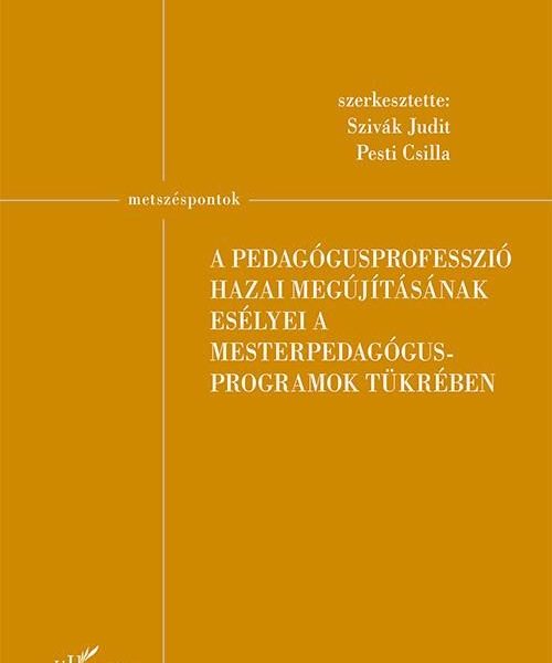 A PEDAGÓGUSPROFESSZIÓ HAZAI MEGÚJÍTÁSÁNAK ESÉLYEI A MESTERPEDAGÓGUS PROGRAMOK TÜ