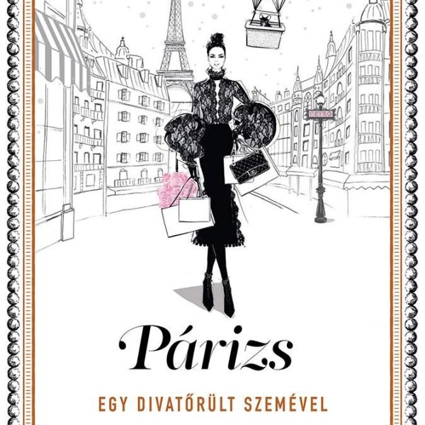 PÁRIZS - EGY DIVATŐRÜLT SZEMÉVEL