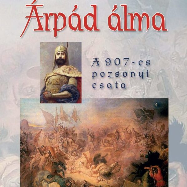 ÁRPÁD ÁLMA - A 907-ES POZSONYI CSATA - KÖTÖTT