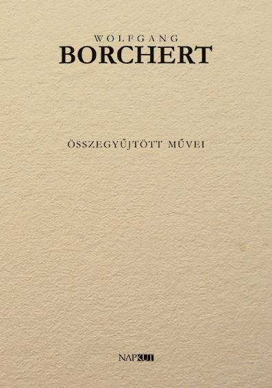 WOLFGANG BORCHERT - ÖSSZEGYŰJTÖTT MŰVEI